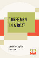 Three Men In A Boat: (To Say Nothing Of The Dog)