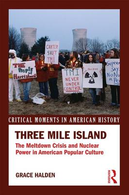 Three Mile Island: The Meltdown Crisis and Nuclear Power in American Popular Culture - Halden, Grace