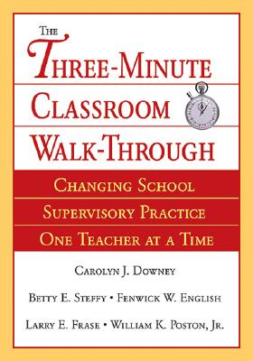 Three-Minute Classroom Walk-Through: Changing School Supervisory Practice One Teacher at a Time - Downey, Carolyn J (Editor), and Steffy-English, Betty E (Editor), and English, Fenwick W (Editor)