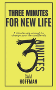 Three minutes for New Life: 3 minutes a enough to change your life completly