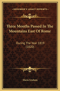 Three Months Passed in the Mountains East of Rome: During the Year 1819 (1820)
