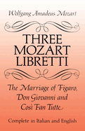 Three Mozart Libretti: The Marriage of Figaro, Don Giovanni and Cos Fan Tutte, Complete in Italian and English