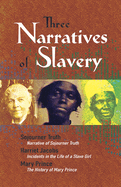 Three Narratives of Slavery: Narrative of Sojourner Truth/Incidents in the Life of a Slave Girl/The History of Mary Prince: A West Indian Slave Narrative