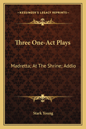 Three One-Act Plays: Madretta; At the Shrine; Addio