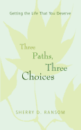 Three Paths, Three Choices: Getting the Life That You Deserve