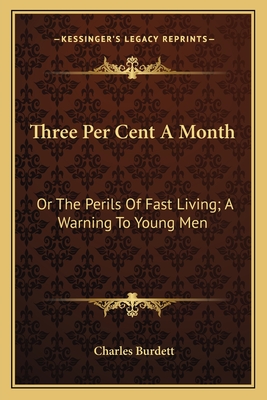 Three Per Cent a Month: Or the Perils of Fast Living; A Warning to Young Men - Burdett, Charles