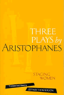 Three Plays by Aristophanes: Staging Women - Henderson, Jeffrey