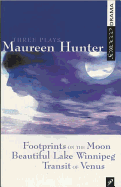 Three Plays by Maureen Hunter: Footprints on the Moon; Beautiful Lake Winnipeg; Transit of Venus
