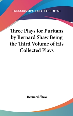 Three Plays for Puritans by Bernard Shaw Being the Third Volume of His Collected Plays - Shaw, Bernard