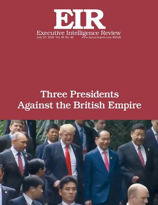 Three Presidents Against the British Empire: Executive Intelligence Review; Volume 45, Issue 30 - Larouche Jr, Lyndon H