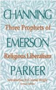 Three Prophets of Religious Liberalism: Channing, Emerson, Parker