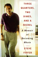 Three Quarters, Two Dimes, and a Nickel: A Memoir of Becoming Whole - Fiffer, Steve