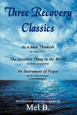 Three Recovery Classics: As a Man Thinketh by James Allen The Greatest Thing in the World by Henry Drummond An Instrument of Peace the St. Francis Prayer - Mel B