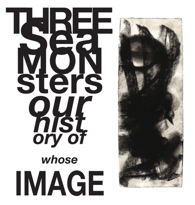 Three Sea Monsters: Our History of Whose Image - Thilleman, Tod