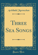 Three Sea Songs (Classic Reprint)