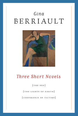 Three Short Novels: The Son/The Lights of Earth/Conference of Victims - Berriault, Gina