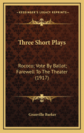 Three Short Plays: Rococo; Vote by Ballot; Farewell to the Theater (1917)