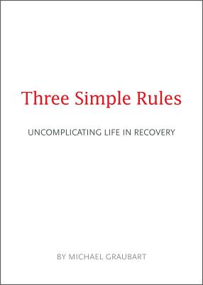 Three Simple Rules: Uncomplicating Life in Recovery - Graubart, Michael