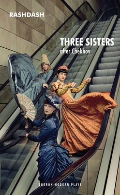 Three Sisters - Chekhov, Anton, and RashDash (Adapted by)