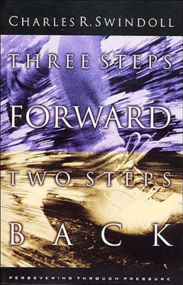 Three Steps Forward, Two Steps Back: Persevering Through Pressure - Swindoll, Charles R