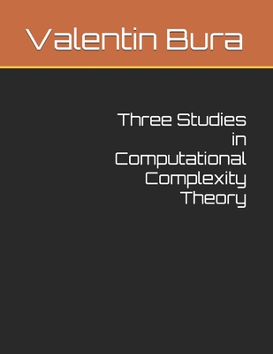 Three Studies in Computational Complexity Theory - Bura M Sc, Valentin B