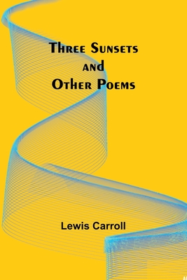 Three Sunsets and Other Poems - Carroll, Lewis