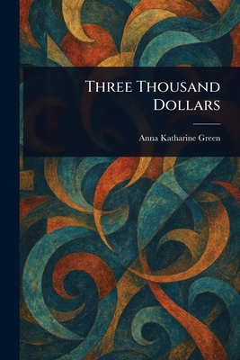 Three Thousand Dollars - Green, Anna Katharine