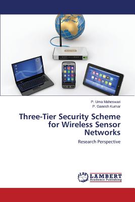 Three-Tier Security Scheme for Wireless Sensor Networks - Maheswari P Uma, and Kumar P Ganesh