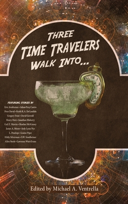 Three Time Travelers Walk Into... - Ventrella, Michael A (Editor)