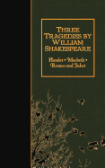 Three Tragedies by William Shakespeare: Hamlet, Macbeth, Romeo and Juliet