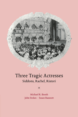 Three Tragic Actresses: Siddons, Rachel, Ristori - Booth, Michael R, and Bassnett, Susan