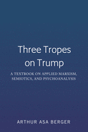 Three Tropes on Trump: A Textbook on Applied Marxism, Semiotics, and Psychoanalysis