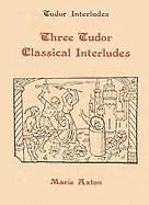 Three Tudor Classical Interludes: Thersites, Jacke Jugeler, Horestes