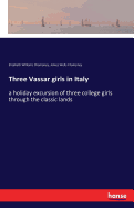 Three Vassar girls in Italy: a holiday excursion of three college girls through the classic lands