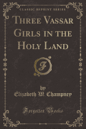 Three Vassar Girls in the Holy Land (Classic Reprint)