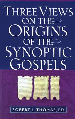 Three Views on the Origins of the Synoptic Gospels - Thomas, Robert L (Editor)