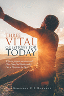 Three Vital Questions for Today: Why Are Prayers Not Answered? How Does God Guide Today? Can a Christian Be Gay?