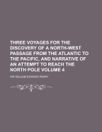 Three Voyages for the Discovery of a North-West Passage from the Atlantic to the Pacific, and Narrative of an Attempt to Reach the North Pole, Vol. 2 (Classic Reprint)