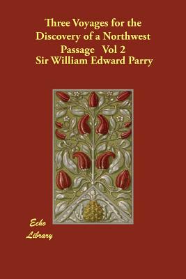 Three Voyages for the Discovery of a Northwest Passage, Volume 2 - Parry, William Edward, Sir