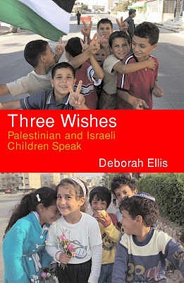 Three Wishes: Palestinian and Israeli Children Speak - Ellis, Deborah