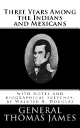 Three Years Among the Indians and Mexicans: Editied, with notes and biographical sketches, by Walkter B. Douglas