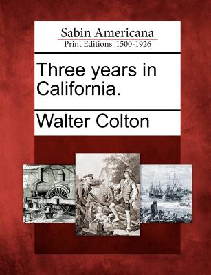 Three Years in California. - Colton, Walter