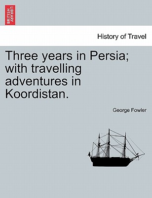 Three Years in Persia; With Travelling Adventures in Koordistan. - Fowler, George