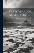 Three Years of Arctic Service: An Account of the Lady Franklin Expedition of 1881-84 and the Attainment of the Farthest North