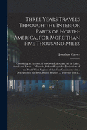 Three Years Travels Through the Interior Parts of North-America, for More Than Five Thousand Miles [microform]: Containing an Account of the Great Lakes, and All the Lakes, Islands and Rivers ... Minerals, Soil and Vegetable Productions of The...