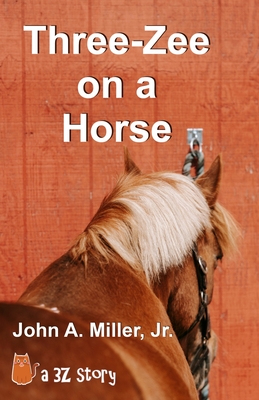 Three-Zee on a Horse - Miller, John A, Jr.