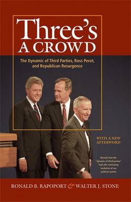 Three's a Crowd: The Dynamic of Third Parties, Ross Perot, and Republican Resurgence - Stone, Walter J, and Rapoport, Ronald B