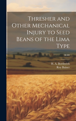 Thresher and Other Mechanical Injury to Seed Beans of the Lima Type; B580 - Bainer, Roy 1902-1990, and Borthwick, H a (Harry Alfred) 1898 (Creator)