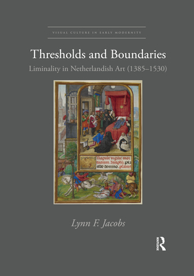 Thresholds and Boundaries: Liminality in Netherlandish Art (1385-1530) - Jacobs, Lynn F.