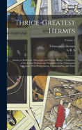 Thrice-greatest Hermes; Studies in Hellenistic Theosophy and Gnosis, Being a Translation of the Extant Sermons and Fragments of the Trismegistic Literature, With Prolegomena, Commentaries, and Notes; Volume 2